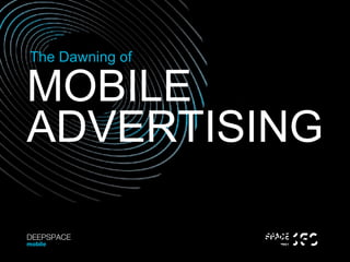MOBILE The Dawning of ADVERTISING DEEPSPACE mobile 