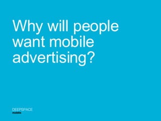 Why will people  want mobile  advertising? DEEPSPACE mobile 