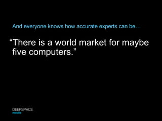 And everyone knows how accurate experts can be… <ul><li>“ There is a world market for maybe </li></ul>five computers.”   D...