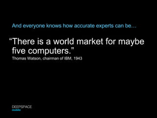 And everyone knows how accurate experts can be… <ul><li>“ There is a world market for maybe </li></ul>five computers.”   T...