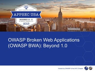 OWASP Broken Web Applications
(OWASP BWA): Beyond 1.0

 