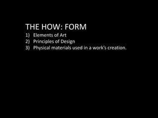 THE HOW: FORMElements of ArtPrinciples of DesignPhysical materials used in a work’s creation.