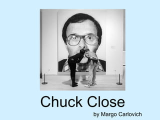Chuck Close
by Margo Carlovich
 