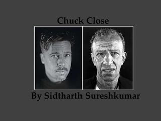 Chuck Close
By Sidtharth Sureshkumar
 