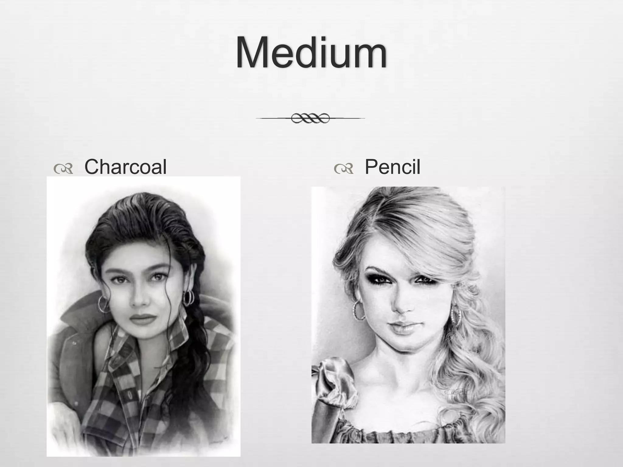 Medium

 Charcoal       Pencil
 