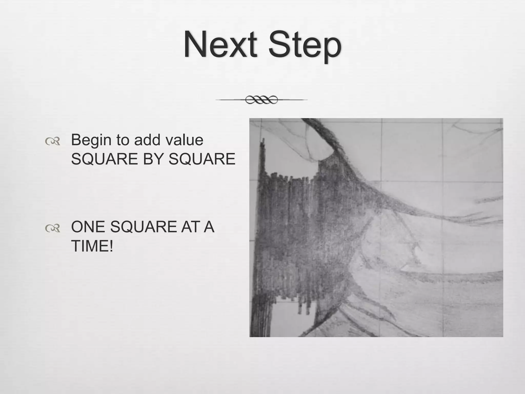 Next Step

 Begin to add value
  SQUARE BY SQUARE



 ONE SQUARE AT A
  TIME!
 