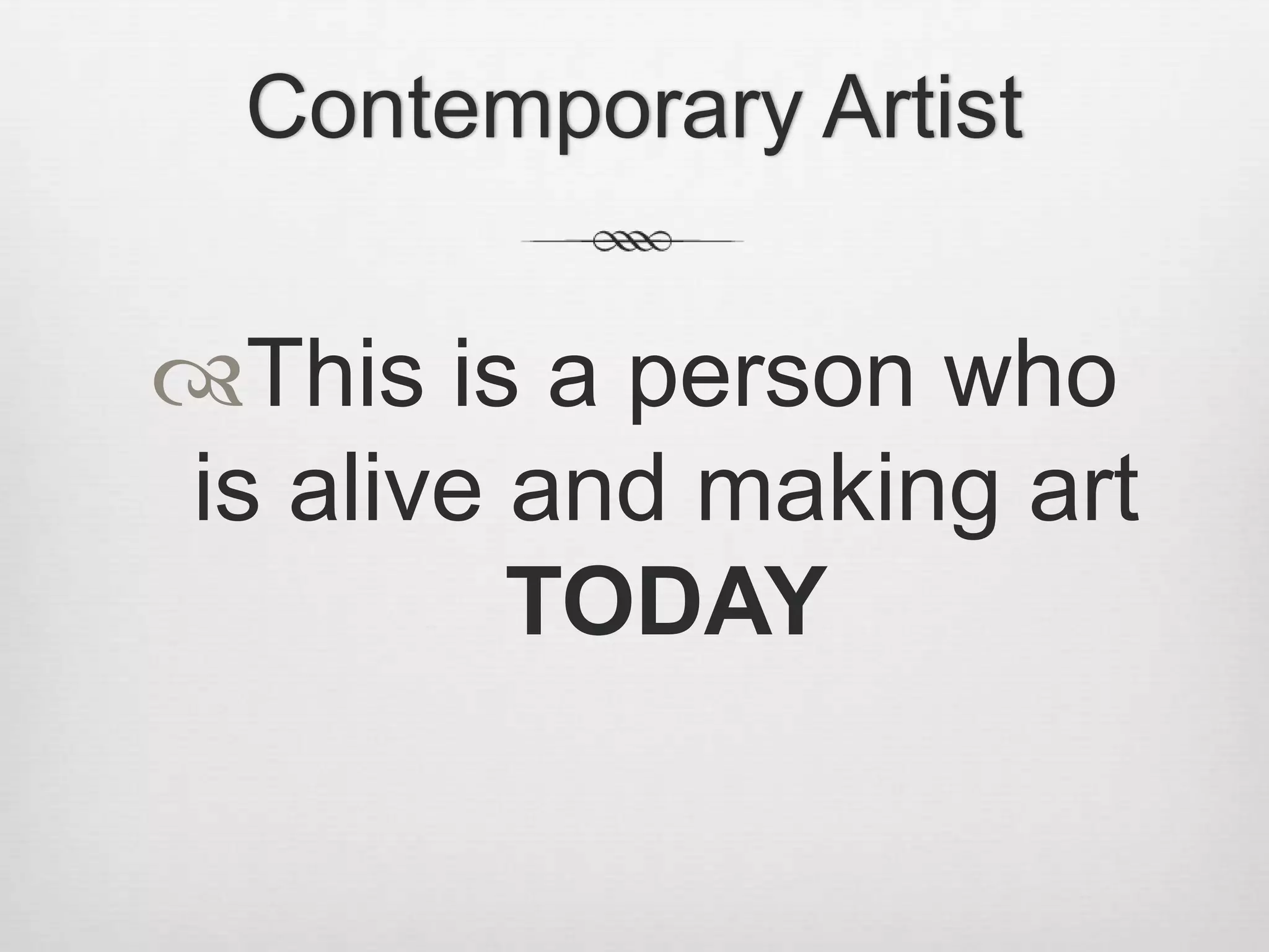 Contemporary Artist


This is a person who
is alive and making art
         TODAY
 