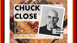 CHUCK
CLOSE
With Mrs. Hurd
Portrait
Project
 