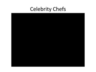 Celebrity Chefs
 
