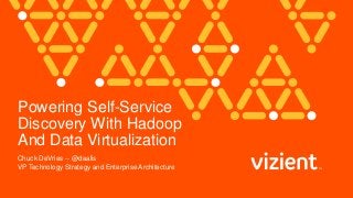 Powering Self-Service
Discovery With Hadoop
And Data Virtualization
Chuck DeVries -- @daalis
VP Technology Strategy and Enterprise Architecture
 