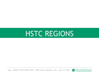 15 |
HSTC REGIONS
TRANSIT TECH OHIO (T2O) - NRTC 2019, Columbus, OH - June 17, 2019
 