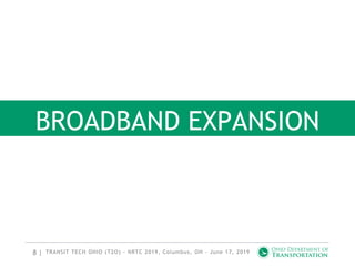 8 |
BROADBAND EXPANSION
TRANSIT TECH OHIO (T2O) - NRTC 2019, Columbus, OH - June 17, 2019
 