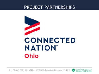 9 |
PROJECT PARTNERSHIPS
TRANSIT TECH OHIO (T2O) - NRTC 2019, Columbus, OH - June 17, 2019
 