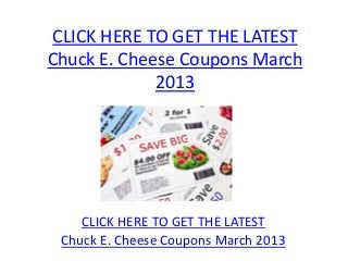 CLICK HERE TO GET THE LATEST
Chuck E. Cheese Coupons March
             2013




    CLICK HERE TO GET THE LATEST
 Chuck E. Cheese Coupons March 2013
 