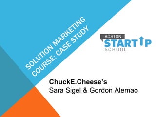 ChuckE.Cheese’s
Sara Sigel & Gordon Alemao
 