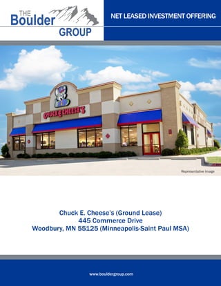 NET LEASED INVESTMENT OFFERING

Representative Image

Chuck E. Cheese’s (Ground Lease)
445 Commerce Drive
Woodbury, MN 55125 (Minneapolis-Saint Paul MSA)

www.bouldergroup.com

 