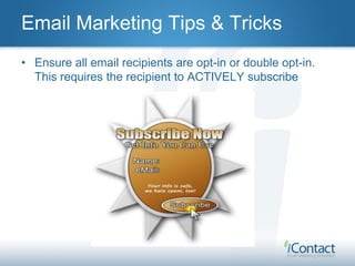 Email Marketing Tips & Tricks

ALWAYS provide an unsubscribe link.
 