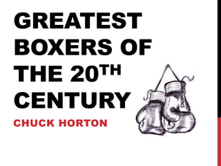 GREATEST 
BOXERS OF 
THE 20TH 
CENTURY 
CHUCK HORTON 
 