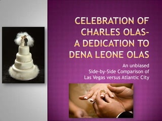 Celebration of CharlesOlas-a Dedication to Dena Leone Olas An unbiased Side-by-Side Comparison ofLas Vegas versus Atlantic City 
