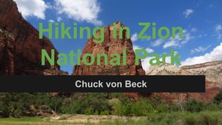 Hiking in Zion
National Park
Chuck von Beck
 