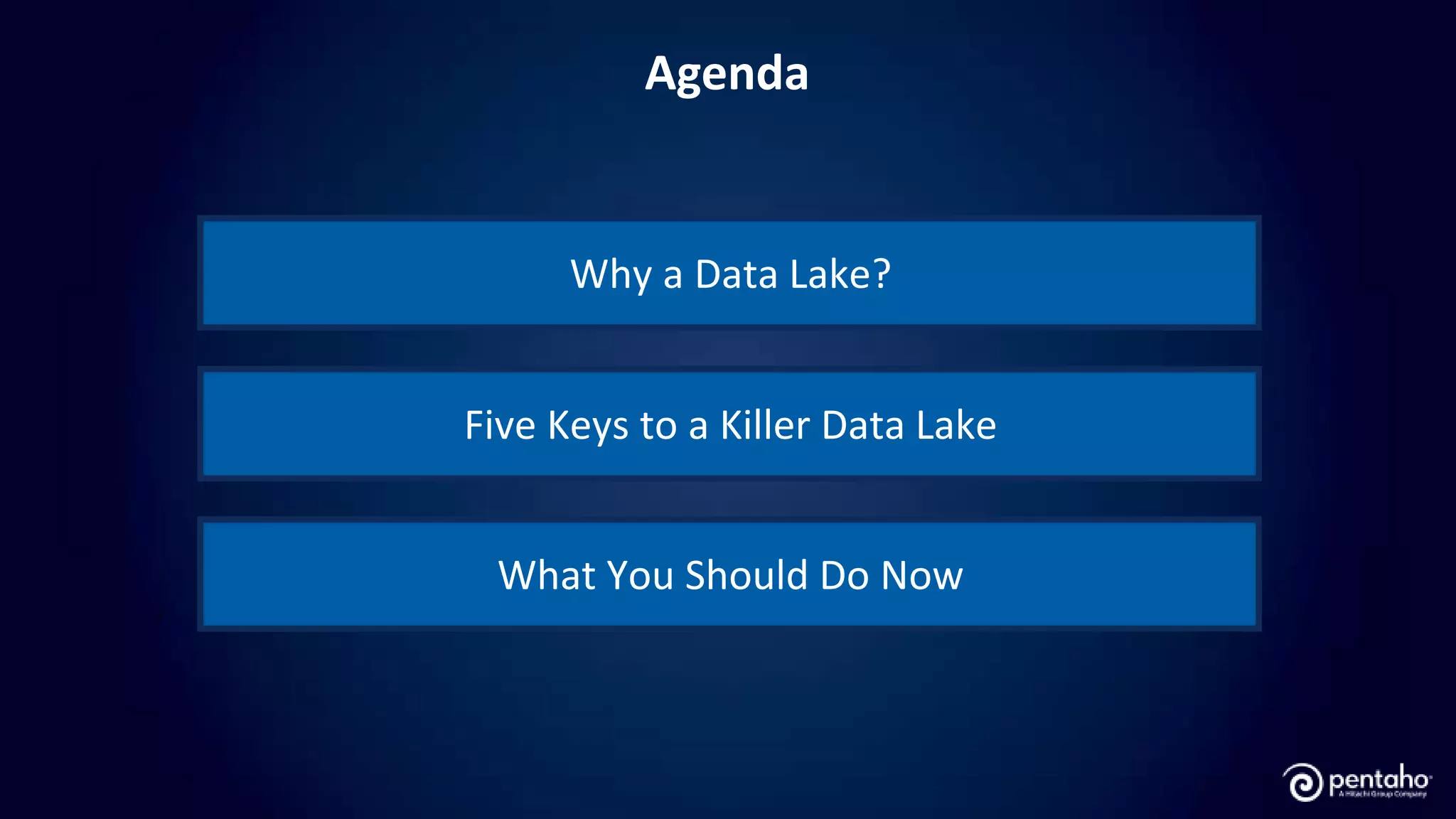 Agenda
Why a Data Lake?
Five Keys to a Killer Data Lake
What You Should Do Now
 