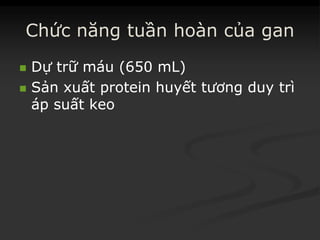 Chức năng tuần hoàn của gan
 DựDự trữtrữ máumáu (650(650 mLmL))
 SảnSản xuấtxuất proteinprotein huyếthuyết tươngtương duyduy trìtrì
ápáp suấtsuất keokeo
 