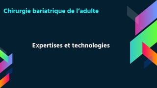 Chirurgie bariatrique de l’adulte
Expertises et technologies
 