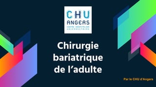 Chirurgie
bariatrique
de l’adulte
Par le CHU d’Angers
 