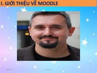 I. GIỚI THIỆU VỀ MOODLE 
10/2/2014 Moodle 2.7 4 
 
