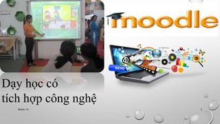 Dạy học có 
tích hợp công nghệ 
Nhóm 10 3 
 