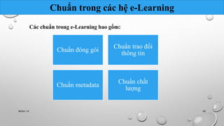 Chuẩn trong các hệ e-Learning 
Các chuẩn trong e-Learning bao gồm: 
Chuẩn đóng gói 
Chuẩn trao đổi 
thông tin 
Chuẩn metadata 
Chuẩn chất 
lượng 
Nhóm 10 48 
 