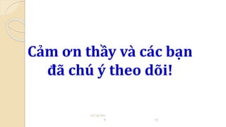 Cảm ơn thầy và các bạn 
đã chú ý theo dõi! 
10/14/201 
4 13 
