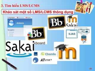 3. Tìm hiểu LMS/LCMS 
Khảo sát một số LMS/LCMS thông dụng 
23 
 