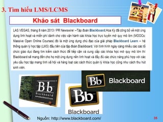 3. Tìm hiểu LMS/LCMS 
Khảo sát Blackboard 
Nguồn: http://www.blackboard.com/ 35 
 