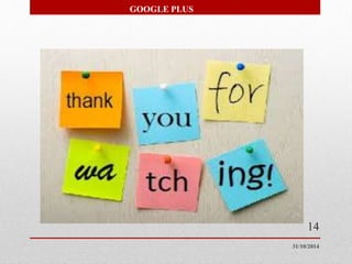 GOOGLE PLUS 
14 
31/10/2014 

