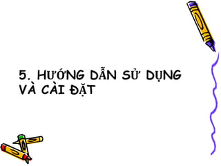 5. HƯỚNG DẪN SỬ DỤNG
VÀ CÀI ĐẶT
 