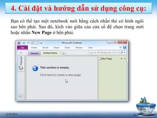 2012/30/2014
4. Cài đặt và hướng dẫn sử dụng công cụ:
Bạn có thể tạo một notebook mới bằng cách nhấn thẻ có hình ngôi
sao bên phải. Sau đó, kích vào giữa của cửa sổ để chọn trang mới
hoặc nhấn New Page ở bên phải.
 