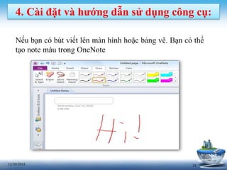 2512/30/2014
4. Cài đặt và hướng dẫn sử dụng công cụ:
Nếu bạn có bút viết lên màn hình hoặc bảng vẽ. Bạn có thể
tạo note màu trong OneNote
 