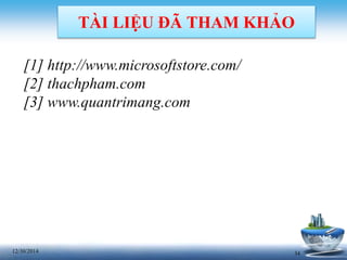3412/30/2014
TÀI LIỆU ĐÃ THAM KHẢO
[1] http://www.microsoftstore.com/
[2] thachpham.com
[3] www.quantrimang.com
 