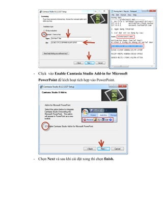 - Click vào Enable Camtasia Studio Add-in for Microsoft
PowerPoint để kích hoạt tích hợp vào PowerPoint.
- Chọn Next và sau khi cài đặt xong thì chọn finish.
 