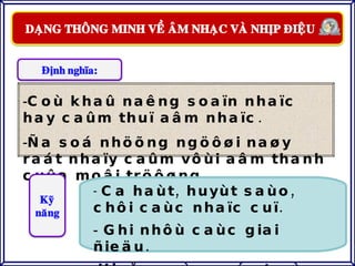 Coù khaû naêng soaïn nhaïc hay caûm thuï aâm nhaïc. Ña soá nhöõng ngöôøi naøy raát nhaïy caûm vôùi aâm thanh cuûa moâi tröôøng. Ca haùt, huyùt saùo, chôi caùc nhaïc cuï. Ghi nhôù caùc giai ñieäu. Hieåu caùc caáu truùc vaø nhòp ñieäu aâm nhaïc. 