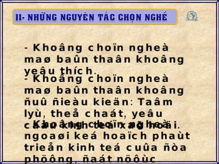 - Khoâng choïn ngheà maø baûn thaân khoâng yeâu thích. - Khoâng choïn ngheà maø baûn thaân khoâng ñuû ñieàu kieän: Taâm lyù, theå chaát, yeâu caàu kinh teá xaõ hoäi. - Khoâng choïn ngheà ngoaøi keá hoaïch phaùt trieån kinh teá cuûa ñòa phöông, ñaát nöôùc. 