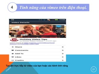 Tạo tên trực tiếp từ video của bạn hoặc các kênh tính năng
21
Tính năng của vimeo trên điện thoại.4
 