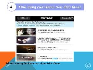 Nhanh chóng tìm kiếm các video trên Vimeo
22
Tính năng của vimeo trên điện thoại.4
 