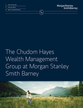 4	    what we believe

11	   how we invest

13	   meet the professionals




The Chudom Hayes
Wealth Management
Group at Morgan Stanley
Smith Barney
 