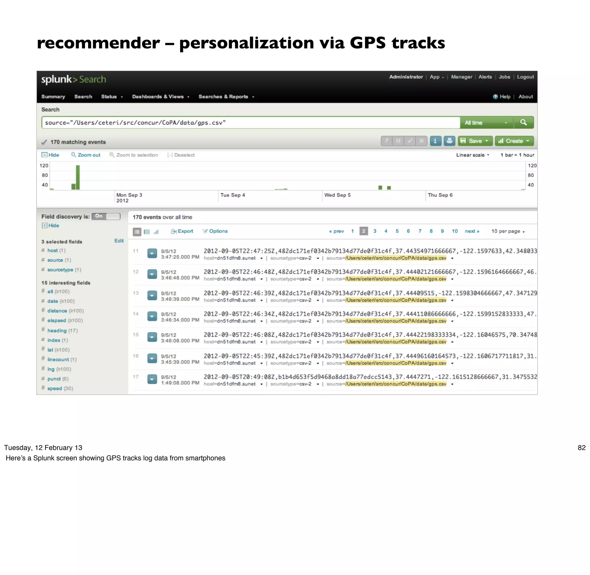 recommender – personalization via GPS tracks




Tuesday, 12 February 13                                               82
Here’s a Splunk screen showing GPS tracks log data from smartphones
 