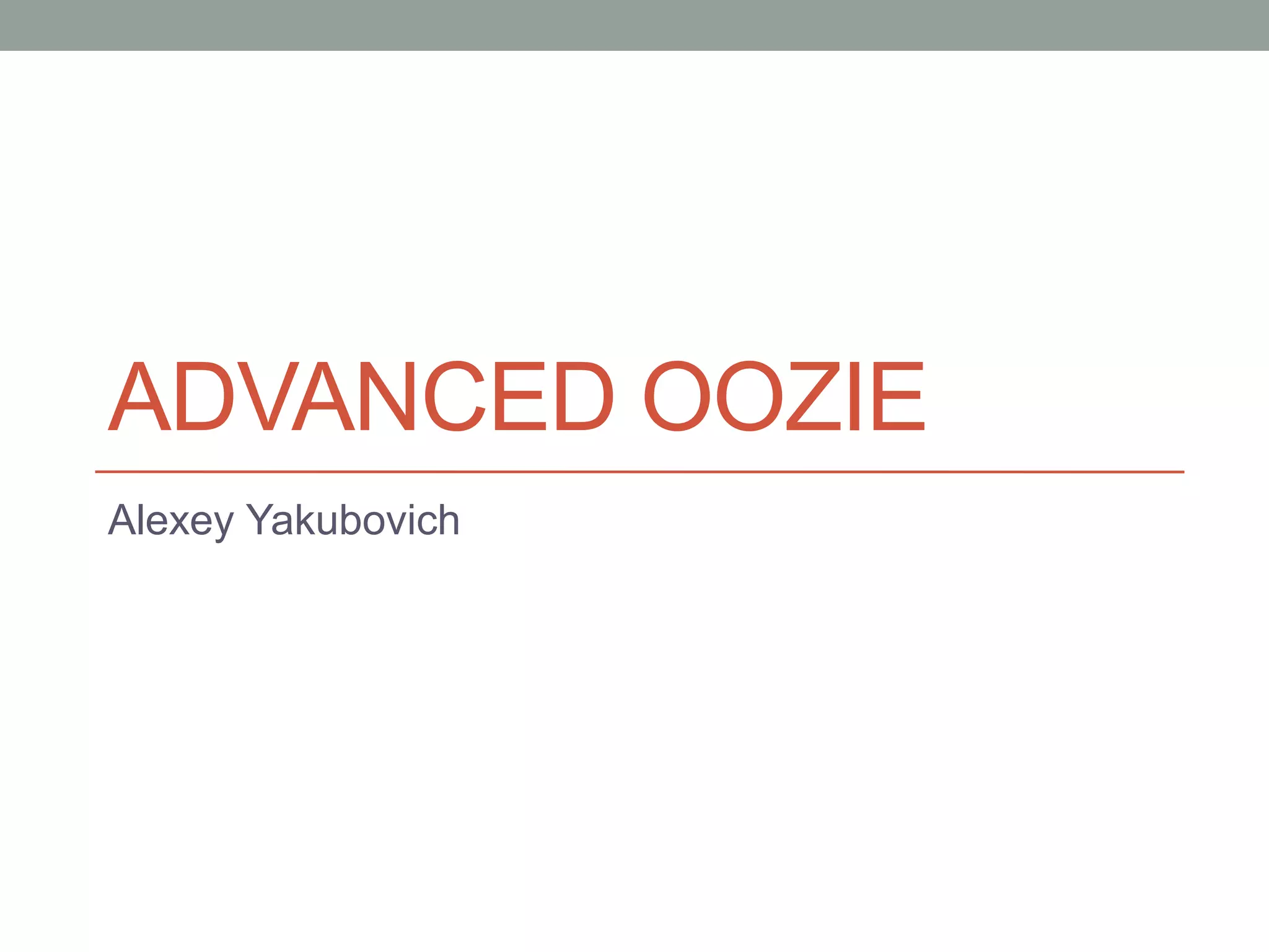 ADVANCED OOZIE
Alexey Yakubovich

 