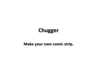 Chugger Make your own comic strip. 
