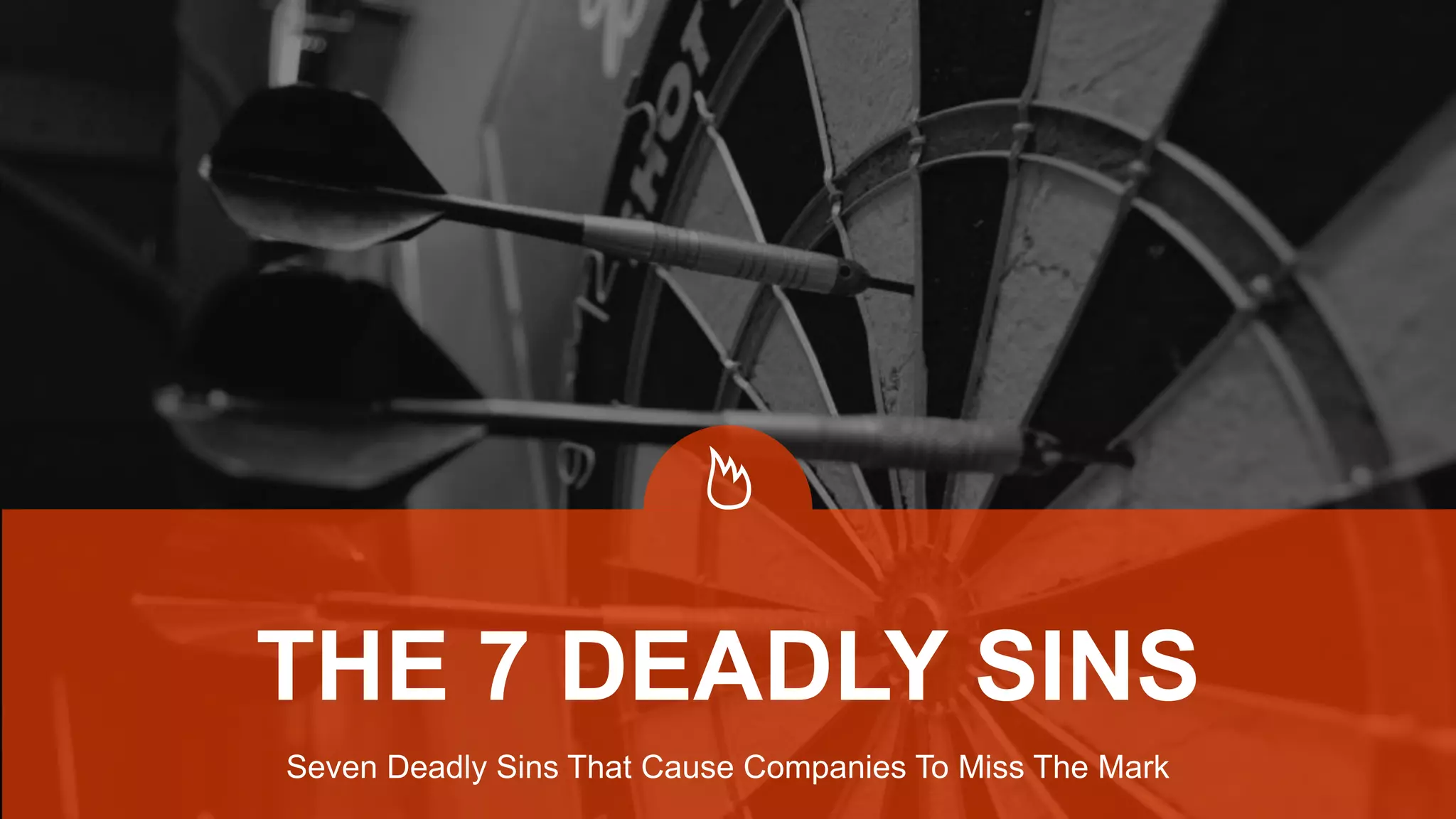 Seven Deadly Sins That Cause Companies To Miss The Mark
THE 7 DEADLY SINS
 