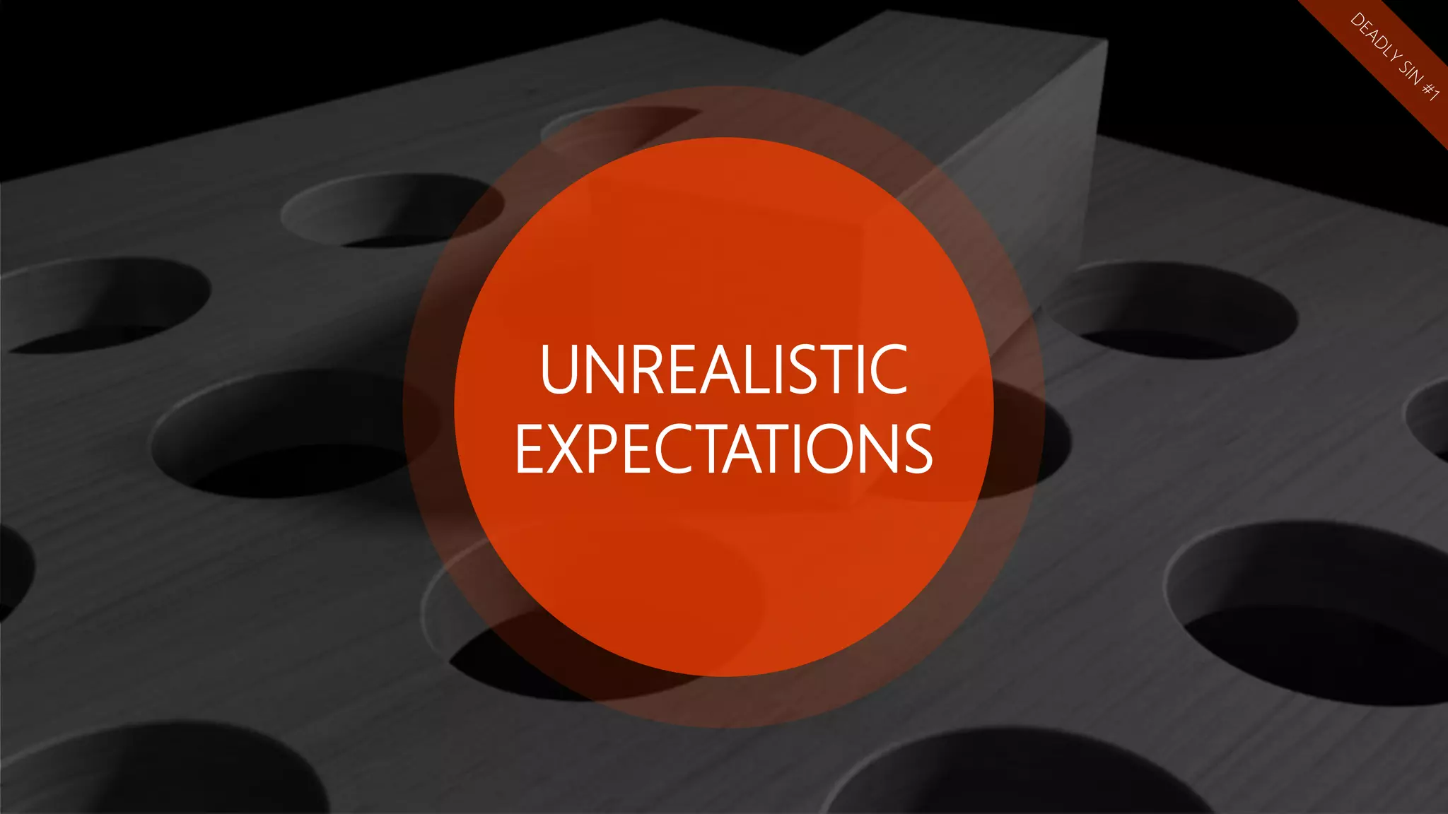 UNREALISTIC
EXPECTATIONS
 